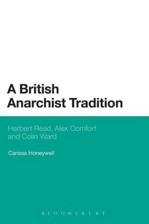 A British Anarchist Tradition: Herbert Read, Alex Comfort and Colin Ward de Lecturer in Politics Carissa Honeywell