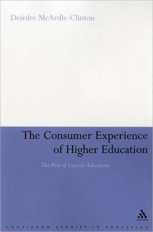 The Consumer Experience of Higher Education: The Rise of Capsule Education de Deirdre McArdle-Clinton