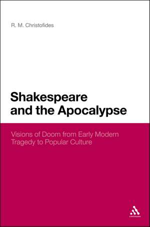 Shakespeare and the Apocalypse: Visions of Doom from Early Modern Tragedy to Popular Culture de R. M. Christofides