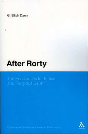 After Rorty: The Possibilities for Ethics and Religious Belief de G. Elijah Dann