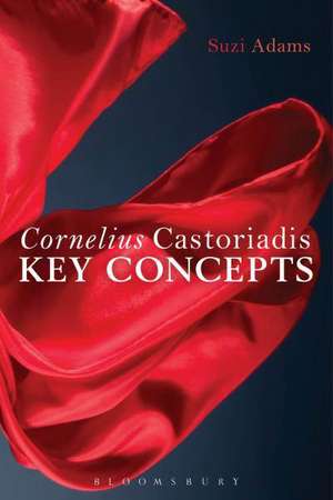 Cornelius Castoriadis: Key Concepts de Dr Suzi Adams