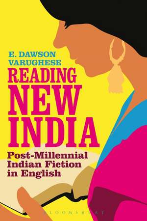 Reading New India: Post-Millennial Indian Fiction in English de Dr E. Dawson Varughese