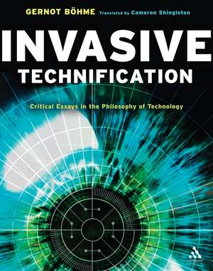 Invasive Technification: Critical Essays in the Philosophy of Technology de Professor Gernot Böhme