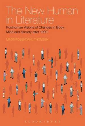 The New Human in Literature: Posthuman Visions of Changes in Body, Mind and Society after 1900 de Dr Mads Rosendahl Thomsen