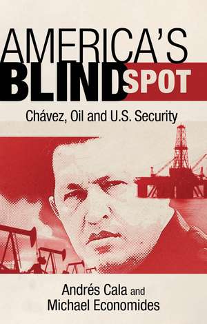 America's Blind Spot: Chavez, Oil, and U.S. Security de Professor Michael J. Economides