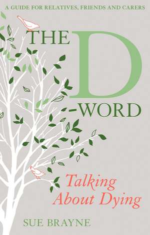 The D-Word: Talking about Dying: A Guide for Relatives, Friends and Carers de Sue Brayne