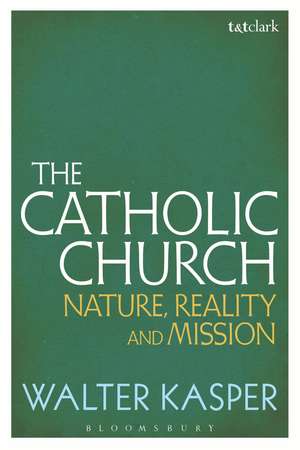 The Catholic Church: Nature, Reality and Mission de Walter Kasper