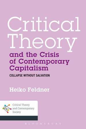 Critical Theory and the Crisis of Contemporary Capitalism de Heiko Feldner