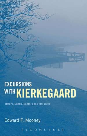 Excursions with Kierkegaard: Others, Goods, Death, and Final Faith de Professor Edward F. Mooney