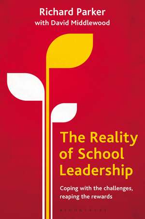 The Reality of School Leadership: Coping with the Challenges, Reaping the Rewards de Richard Parker