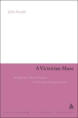 A Victorian Muse: The Afterlife of Dante's Beatrice in Nineteenth-Century Literature de Dr Julia Straub