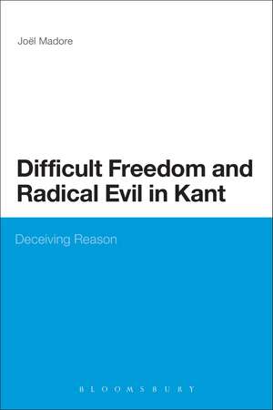 Difficult Freedom and Radical Evil in Kant: Deceiving Reason de Professor Joel Madore