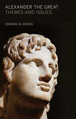 Alexander the Great: Themes and Issues de Professor Edward M. Anson