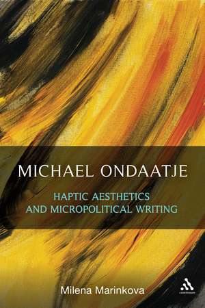 Michael Ondaatje: Haptic Aesthetics and Micropolitical Writing de Dr. Milena Marinkova