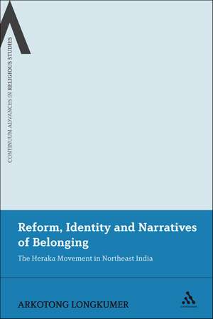 Reform, Identity and Narratives of Belonging: The Heraka Movement in Northeast India de Dr Arkotong Longkumer