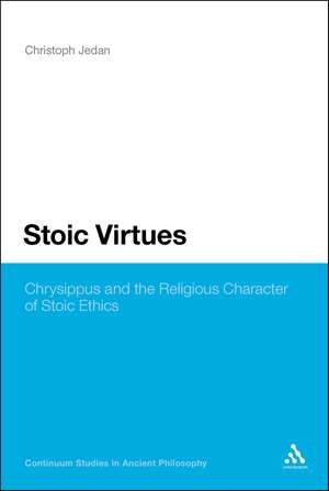 Stoic Virtues: Chrysippus and the Religious Character of Stoic Ethics de Dr Christoph Jedan