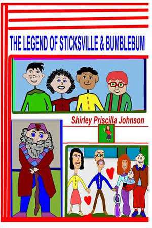 The Legend of Sticksville & Bumblebum de Shirley Priscilla Johnson