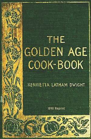 The Golden Age Cookbook - 1898 Reprint de Henrietta Latham Dwight