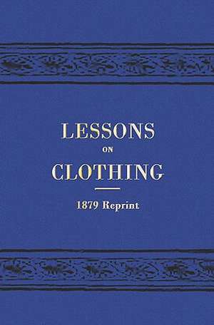 Lessons on Clothing - 1879 Reprint de Mrs W. T. Greenup