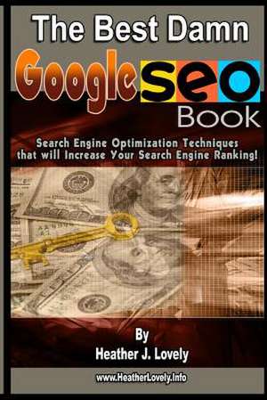 The Best Damn Google Seo Book - Black & White Edition de Heather J. Lovely