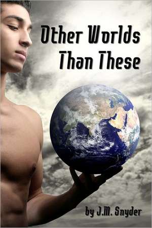 Other Worlds Than These de J. M. Snyder