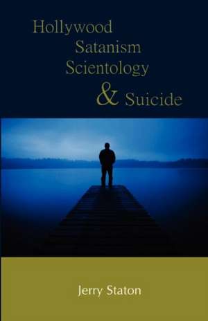 Hollywood, Satanism, Scientology, and Suicide de Jerry Staton