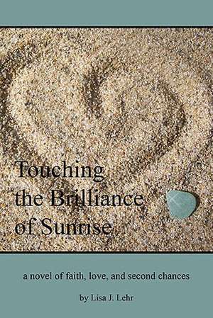 Touching the Brilliance of Sunrise de Lisa J. Lehr