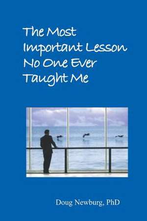 The Most Important Lesson No One Ever Taught Me de Doug Newburg