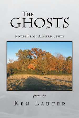 The Ghosts - Notes from a Field Study de Ken Lauter