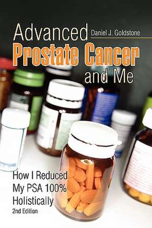 Advanced Prostate Cancer and Me de Daniel J. Goldstone