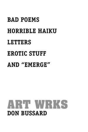 Bad Poems Horrible Haiku Letters Erotic Stuff and ''Emerge'' de Don Bussard