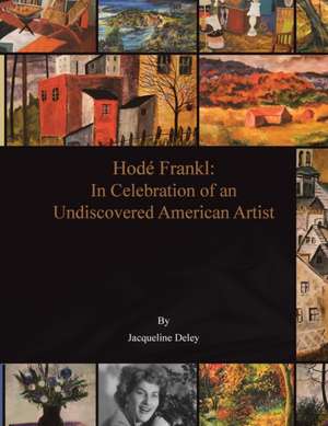 In Celebration of an Undiscovered American Artist, Hodé Frankl de Jacqueline Deley