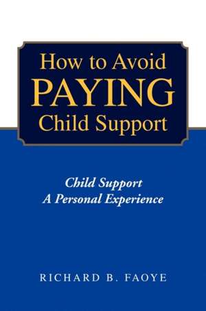 How to Avoid Paying Child Support de Richard B. Faoye