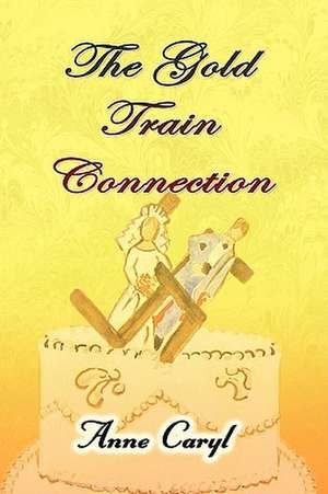 The Gold Train Connection de Anne Caryl