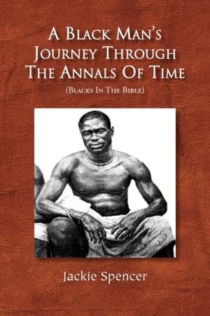 A Black Man's Journey Through the Annals of Time de Jackie Spencer