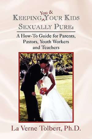 Keeping You & Your Kids Sexually Pure de La Verne Ph. D. Tolbert