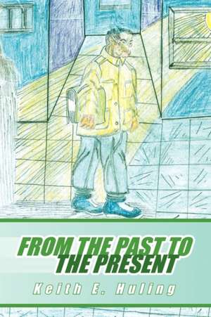 From the Past to the Present de Keith E. Huling