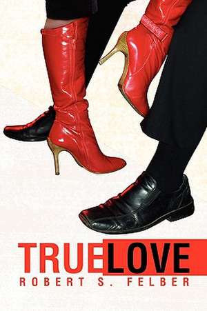 True Love de Robert S. Felber