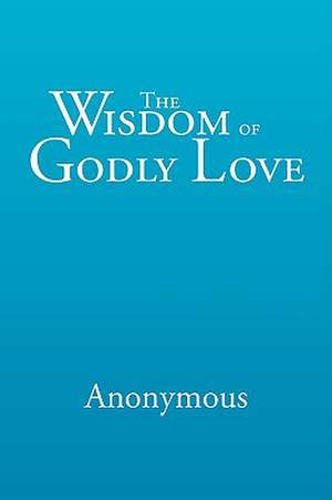 The Wisdom of Godly Love de Anonymous