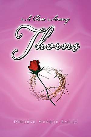 A Rose Among Thorns de Deborah Munroe-Bailey