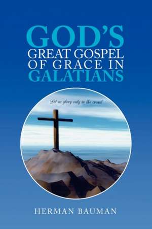 God's Great Gospel of Grace in Galatians de Herman Bauman