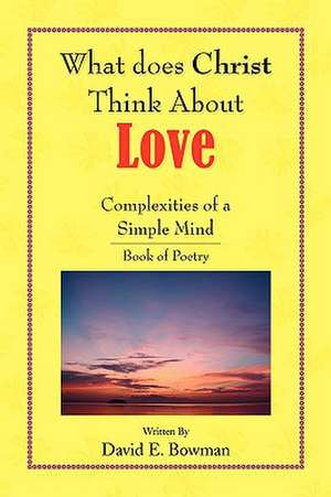 What Does Christ Think About? - Love- You-Complexities Of A Simple Mind Book of Poetry de David E Bowman