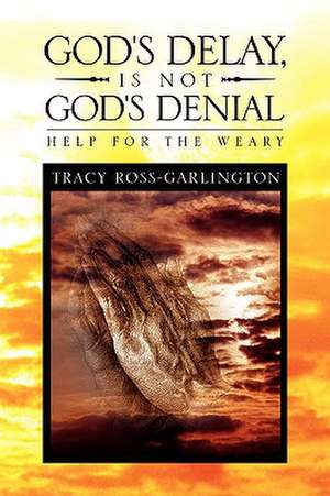 God's Delay, Is Not God's Denial de Tracy Ross-Garlington