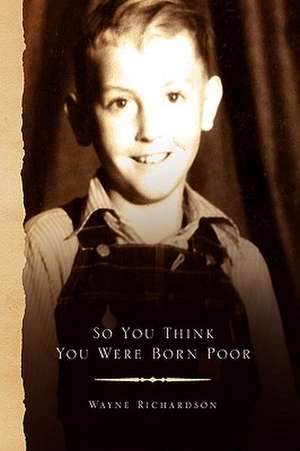 So You Think You Were Born Poor de Wayne Richardson