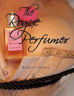 The Rogue Perfumer de Dr Bobbie Kelley