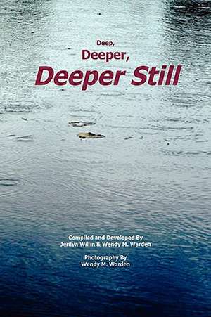 Deep, Deeper, Deeper Still de Jerilyn Willin & Wendy M. Warden