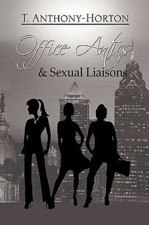 Office Antics & Sexual Liaisons de T. Anthony-Horton