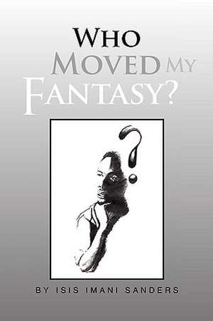 Who Moved My Fantasy? de Isis Imani Sanders