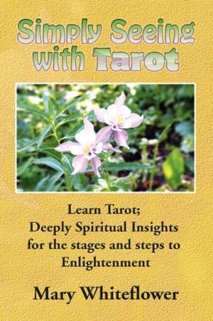 Simply Seeing with Tarot de Mary Whiteflower