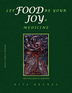 Let Food Be Your Joy & Medicine de Rita Brungs